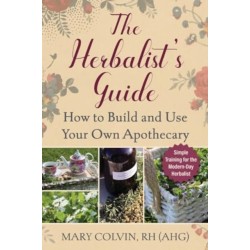 The Herbalist's Guide: How to Build and Use Your Own Apothecary