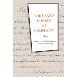 The Grand Chorus of Complaint: Authors and the Business Ethics of American Publishing