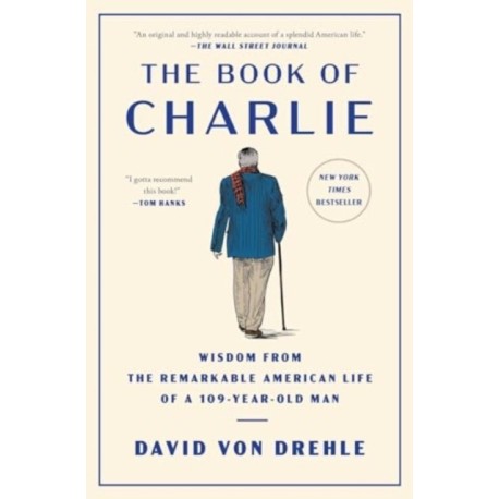 The Book of Charlie: Wisdom from the Remarkable American Life of a 109-Year-Old Man