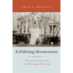 Exhibiting Mormonism: The Latter-day Saints and the 1893 Chicago World's Fair