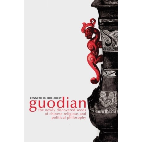 Guodian: The Newly Discovered Seeds of Chinese Religious and Political Philosophy