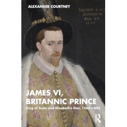 James VI, Britannic Prince: King of Scots and Elizabeth’s Heir, 1566–1603