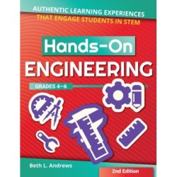 Hands-On Engineering: Authentic Learning Experiences That Engage Students in STEM (Grades 4-6)