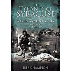 The Tyrants of Syracuse: War in Ancient Sicily: Volume II: 367-211 BC