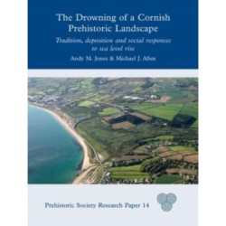 The Drowning of a Cornish Prehistoric Landscape: Tradition, Deposition and Social Responses to Sea Level Rise