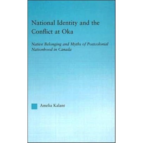 National Identity and the Conflict at Oka: Native Belonging and Myths of Postcolonial Nationhood in Canada