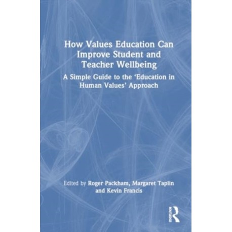 How Values Education Can Improve Student and Teacher Wellbeing: A Simple Guide to the ‘Education in Human Values’ Approach