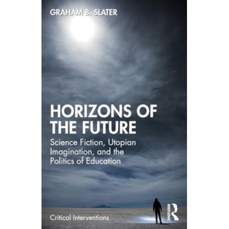 Horizons of the Future: Science Fiction, Utopian Imagination, and the Politics of Education
