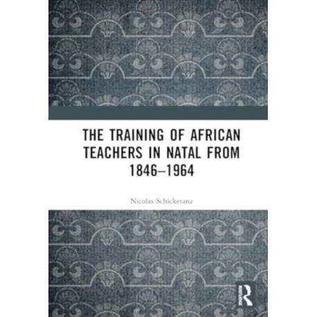 The Training of African Teachers in Natal from 1846–1964