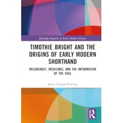Timothie Bright and the Origins of Early Modern Shorthand: Melancholy, Medicines, and the Information of the Soul