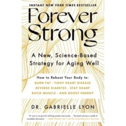 Forever Strong(TM): A New, Science-Based Strategy for Aging Well