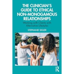 The Clinician's Guide to Ethical Non-Monogamous Relationships: Working with Clients with Alternative Lifestyles