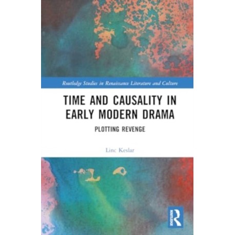 Time and Causality in Early Modern Drama: Plotting Revenge