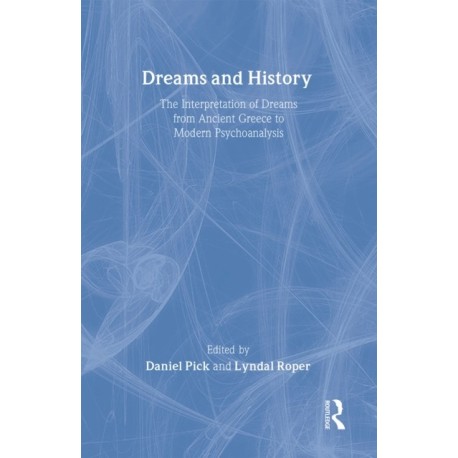 Dreams and History: The Interpretation of Dreams from Ancient Greece to Modern Psychoanalysis