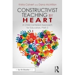 Constructivist Teaching by Heart: A Child-Centered Approach for Educators, PreK-3