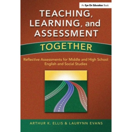 Teaching, Learning, and Assessment Together: Reflective Assessments for Middle and High School English and Social Studies