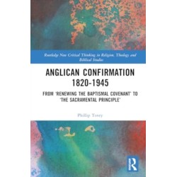Anglican Confirmation 1820-1945: From ‘Renewing the Baptismal Covenant’ to ‘The Sacramental Principle’