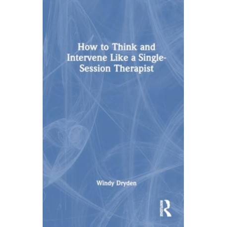 How to Think and Intervene Like a Single-Session Therapist