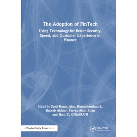 The Adoption of Fintech: Using Technology for Better Security, Speed, and Customer Experience in Finance