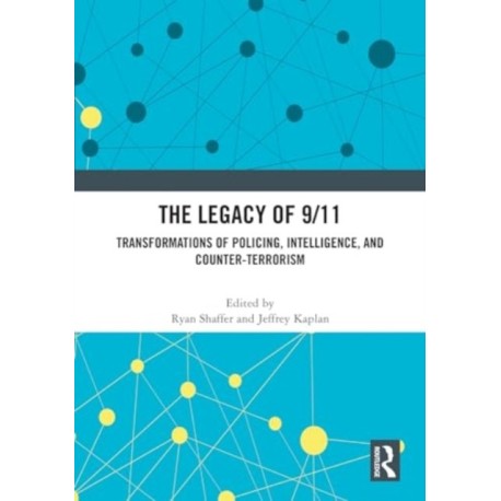 The Legacy of 9/11: Transformations of Policing, Intelligence, and Counter-Terrorism