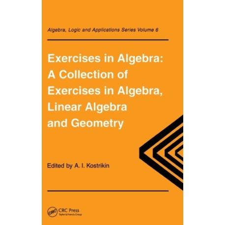Exercises in Algebra: A Collection of Exercises, in Algebra, Linear Algebra and Geometry