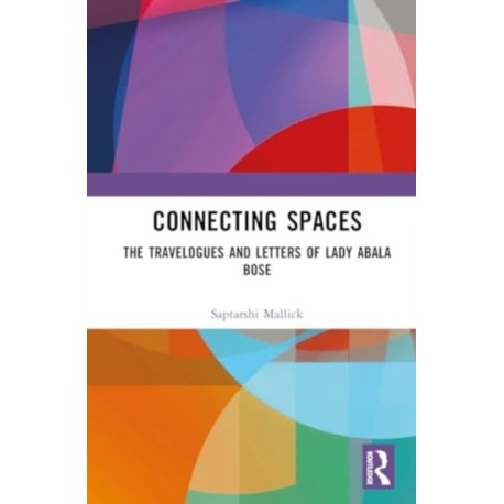Connecting Spaces: The Travelogues and Letters of Lady Abala Bose