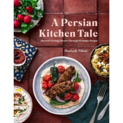 A Persian Kitchen Tale: Discover Exciting Flavors Through 60 Simple Recipes