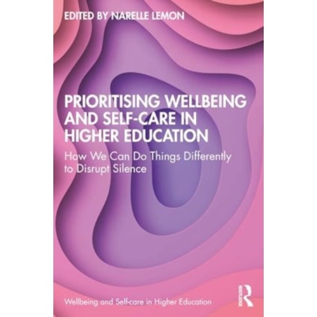 Prioritising Wellbeing and Self-Care in Higher Education: How We Can Do Things Differently to Disrupt Silence