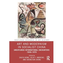 Art and Modernism in Socialist China: Unexplored International Encounters 1949–1979