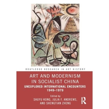 Art and Modernism in Socialist China: Unexplored International Encounters 1949–1979