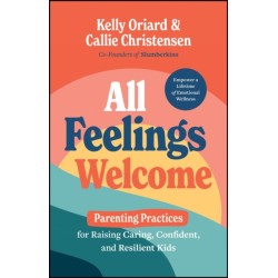 All Feelings Welcome: Parenting Practices for Raising Caring, Confident, and Resilient Kids