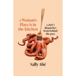 A Woman's Place is in the Kitchen: 'Fantastic, exciting deep dive into kitchen life from one of Britain's leading young chefs' (Tom Kerridge)