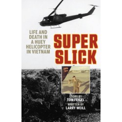 Super Slick: Life and Death in a Huey Helicopter in Vietnam
