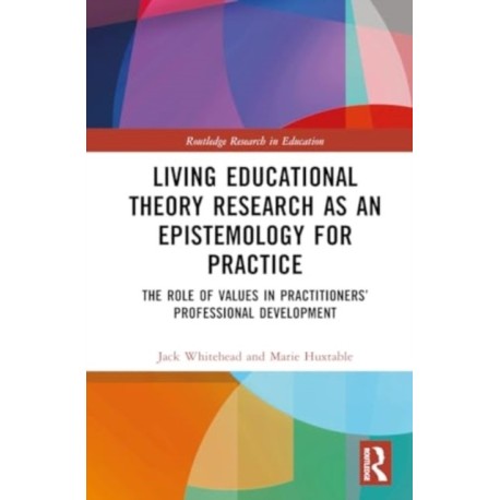 Living Educational Theory Research as an Epistemology for Practice: The Role of Values in Practitioners’ Professional Development