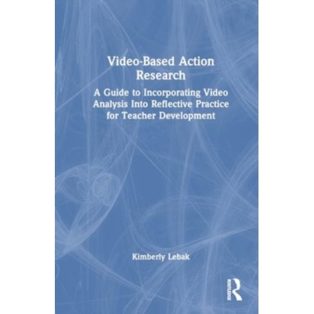 Video-Based Action Research: A Guide to Incorporating Video Analysis Into Reflective Practice for Teacher Development