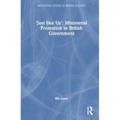 ‘Just Like Us’?: The Politics of Ministerial Promotion in UK Government