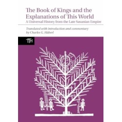 The Book of Kings and the Explanations of This World: A Universal History from the Late Sasanian Empire