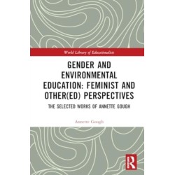 Gender and Environmental Education: Feminist and Other(ed) Perspectives: The Selected Works of Annette Gough