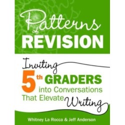 Patterns of Revision, Grade 5: Inviting 5th Graders into Conversations That Elevate Writing