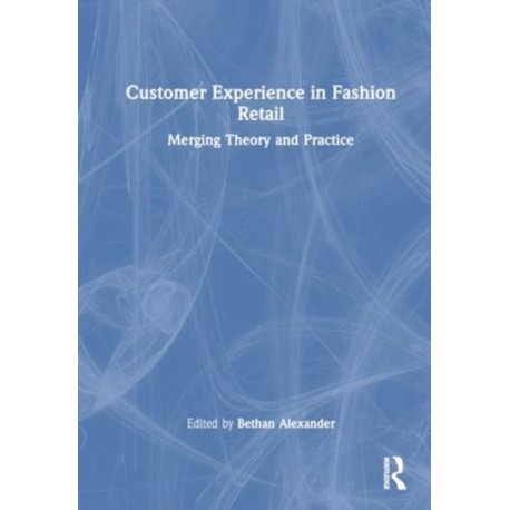 Customer Experience in Fashion Retailing: Merging Theory and Practice