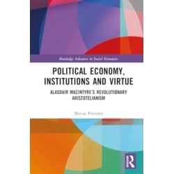 Political Economy, Institutions and Virtue: Alasdair MacIntyre’s Revolutionary Aristotelianism