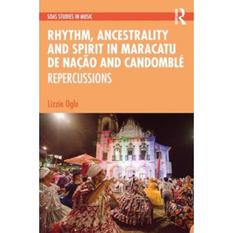 Rhythm, Ancestrality and Spirit in Maracatu de Nacao and Candomble: Repercussions
