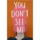 You Don't See Me