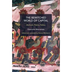 The Bewitched World of Capital: Methods, Theory, Politics