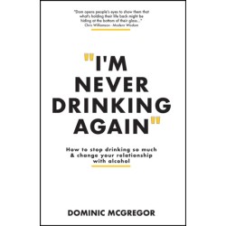 I'm Never Drinking Again: How to Stop Drinking So Much and Change Your Relationship with Alcohol