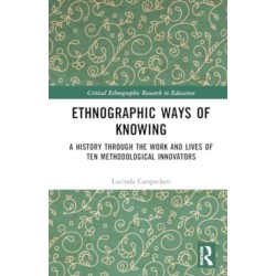 Ethnographic Ways of Knowing: A History Through the Work and Lives of Ten Methodological Innovators