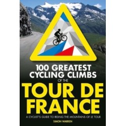100 Greatest Cycling Climbs of the Tour de France: A cyclist's guide to riding the mountains of Le Tour