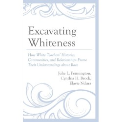 Excavating Whiteness: How White Teachers’ Histories, Communities, and Relationships Frame Their Understandings about Race