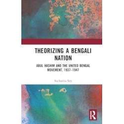 Theorizing a Bengali Nation: Abul Hashim and the United Bengal Movement, 1937–1947
