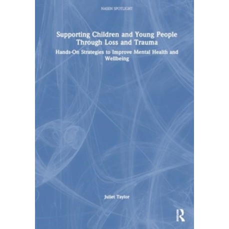 Supporting Children and Young People Through Loss and Trauma: Hands-On Strategies to Improve Mental Health and Wellbeing